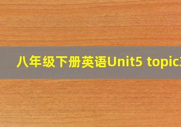 八年级下册英语Unit5 topic3